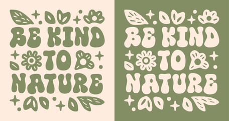 Be kind to nature earth day eco friendly environment conservation save the planet activist quotes for shirt design. Floral groovy retro vintage green aesthetic cute printable text sign poster vector.