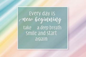 Quotes inspiration concept, Every day is new beginning, take deep breath, smile and start again