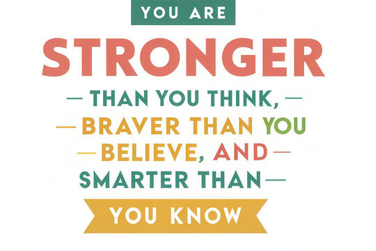 Quotes inspiration concept, You are stronger than you think, braver than you believe, and smarter than you know