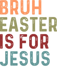 Bruh Easter is for Jesus Happy Easter Design