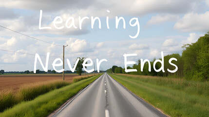 Learning Never Ends written on rural road, educational concept.