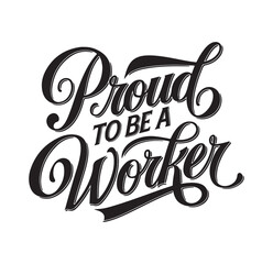 This stunning typographic design features the phrase "Proud to be a Worker" in an elegant, bold script. The stylish mix of thick and thin strokes, combined with flowing curves.