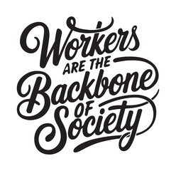 This bold typographic artwork features the empowering phrase “Workers are the Backbone of Society” in a striking and elegant script style. Rendered in a high-contrast black-and-white color scheme