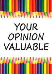 Your opinion valuable symbol. Concept words Your opinion valuable on beautiful white paper. Beautiful white background. Colored pencils. Business your opinion valuable concept. Copy space.