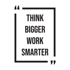 Think bigger work smarter inspirational design quote, motivational quotes, typography illustration lettering quotes