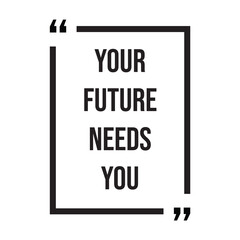 Your future needs you inspirational design quote, motivational quotes, typography illustration lettering quotes