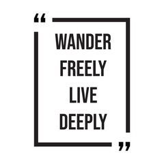 Wander freely live deeply inspirational design quote, motivational quotes, typography illustration lettering quotes