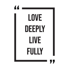 Love deeply live fully inspirational design quote, motivational quotes, typography illustration lettering quotes