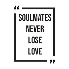 Soulmates never lose love inspirational design quote, motivational quotes, typography illustration lettering quotes