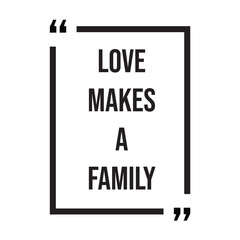 love makes a family inspirational design quote, motivational quotes, typography illustration lettering quotes