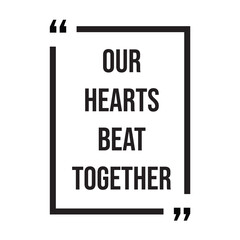 our hearts beat together inspirational design quote, motivational quotes, typography illustration lettering quotes