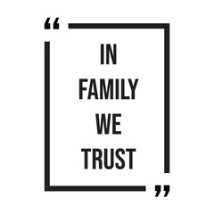 In family we trust inspirational design quote, motivational quotes, typography illustration lettering quotes