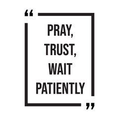 Pray, trust, wait patiently inspirational design quote, motivational quotes, typography illustration lettering quotes