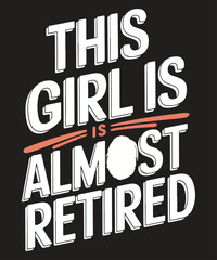 This girl is almost retired T-Shirt design vector, Almost Retired girl shirt,  funny Retirement, Almost Retired girl T-Shirt 
