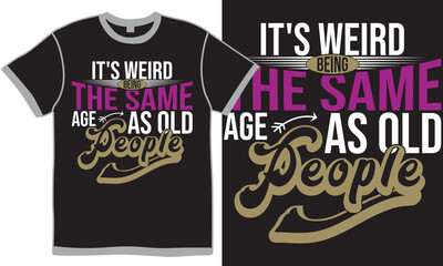 It's Weird Being The Same Age As Old People Abstract Typography Lettering Design Motivational Say Vector Design