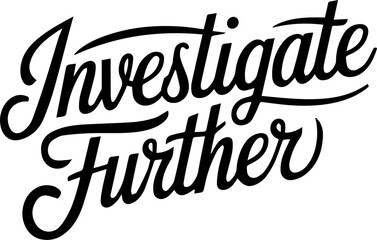 Investigate Further.
