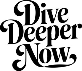 Dive Deeper Now.