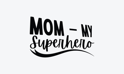Mom – My Superhero - MOM typography T shirt  Design, Hand written vector t shirt Design, Illustration for prints on t-shirts, bags, posters, cards and Mug.