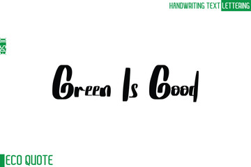 Green Is Good   Typography Text Hand Writing Calligraphy Of Eco Quote