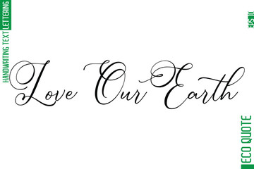 Love Our Earth   Modern Stylish Cursive Hand Lettering Eco Friendly Slogan