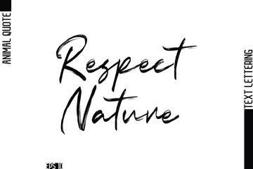 Respect Nature  Modern Vector Text Lettering Typography Animal Phrase Quote