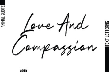 Love And Compassion  Modern Vector Text Lettering Typography Animal Phrase Quote