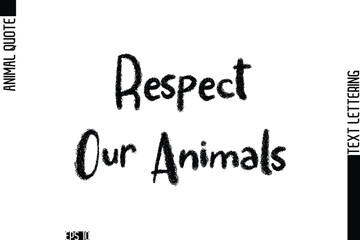 Respect Our Animals  Modern Vector Text Lettering Typography Animal Phrase Quote