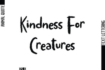 Kindness For Creatures  Modern Vector Text Lettering Typography Animal Phrase Quote