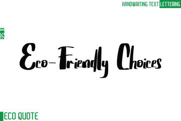 Eco-Friendly Choices   Typography Text Hand Writing Calligraphy Of Eco Quote