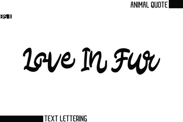 Love In Fur   Black and White Vector Typography Text Illustration Of Animal Quote