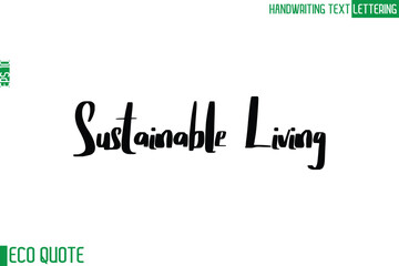 Sustainable Living   Typography Text Hand Writing Calligraphy Of Eco Quote