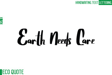Earth Needs Care   Typography Text Hand Writing Calligraphy Of Eco Quote