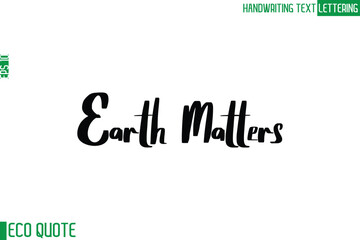 Earth Matters   Typography Text Hand Writing Calligraphy Of Eco Quote