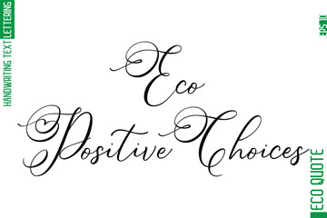 Eco-Positive Choices  Modern Stylish Cursive Hand Lettering Eco Friendly Slogan