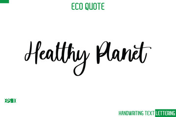 Healthy Planet    Cursive Calligraphic Text Of Eco Quote Saying