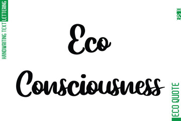 Eco-Consciousness  Hand Written Stylish Typography Lettering Eco Friendly Saying