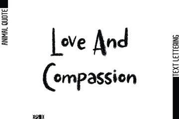 Love And Compassion  Modern Vector Text Lettering Typography Animal Phrase Quote