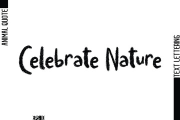 Celebrate Nature  Modern Vector Text Lettering Typography Animal Phrase Quote