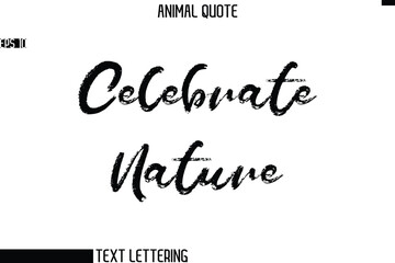 Celebrate Nature  Stylish Hand Written Text Typography Animal Slogan Quote