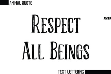 Respect All Beings  Stylish Vector Typography Text Animal Saying