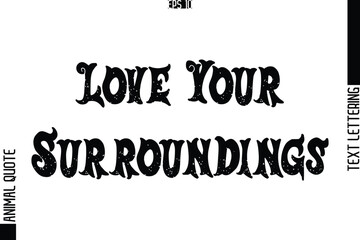 Love Your Surroundings  Text Typography Lettering Animal Saying Caption