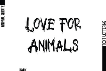 Love For Animals   Modern Vector Text Lettering Typography Animal Phrase Quote