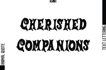 Fototapeta premium Cherished Companions Text Typography Lettering Animal Saying Caption