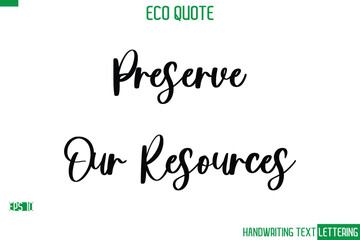 Preserve Our Resources  Cursive Calligraphic Text Of Eco Quote Saying
