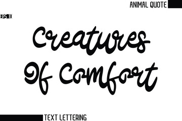 Creatures Of Comfort   Black and White Vector Typography Text Illustration Of Animal Quote