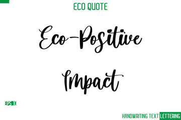 Eco-Positive Impact  Cursive Calligraphic Text Of Eco Quote Saying