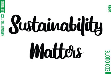 Sustainability Matters  Hand Written Stylish Typography Lettering Eco Friendly Saying
