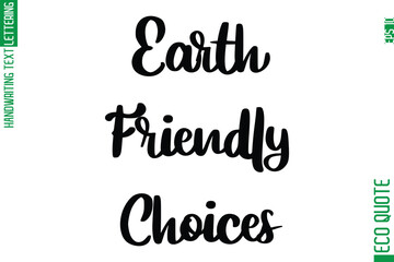 Earth-Friendly Choices  Hand Written Stylish Typography Lettering Eco Friendly Saying