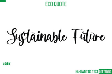 Sustainable Future  Cursive Calligraphic Text Of Eco Quote Saying