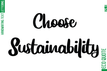 Choose Sustainability  Hand Written Stylish Typography Lettering Eco Friendly Saying